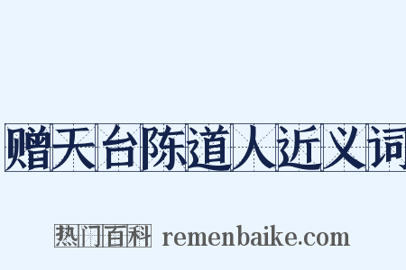 赠天台陈道人近义词是什么意思的图片